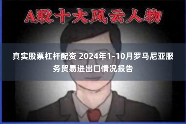 真实股票杠杆配资 2024年1-10月罗马尼亚服务贸易进出口